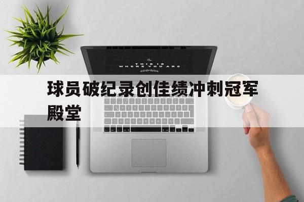 包含球员破纪录创佳绩冲刺冠军殿堂的词条